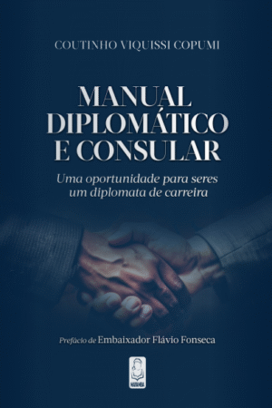 MANUAL DIPLOMÁTICO E CONSULAR - Uma Oportunidade Para Seres Um Diplomata de Carreira