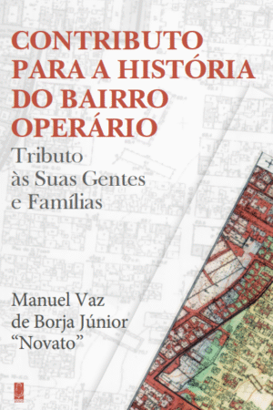 Contributo Para A História do Bairro Operário - Tributo às Suas Gentes e Famílias