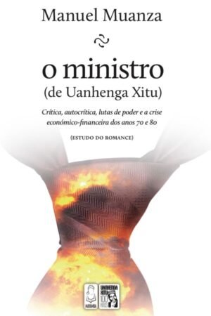 O MINISTRO ( de Uanhenga Xitu) Crítica, autocrítica, lutas de poder e a crise....