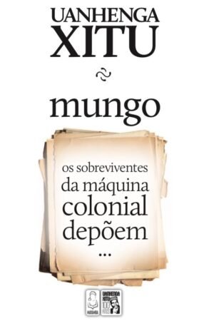 mungo  os sobreviventes  da máquina  colonial  depõem