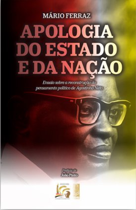 APOLOGIA DO ESTADO E DA NAÇÃO - Ensaio sobre a Reconstrução do Pensamento Político de Agostinho Neto